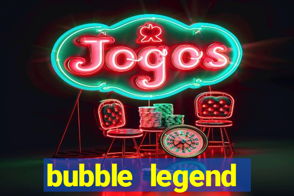 bubble legend ganhar dinheiro